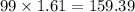 99\times1.61=159.39