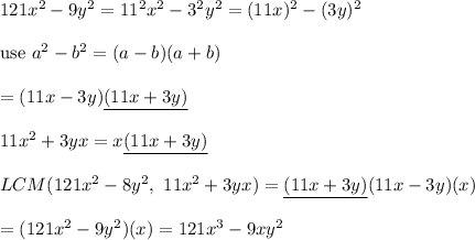 121x^2-9y^2=11^2x^2-3^2y^2=(11x)^2-(3y)^2\\\\\text{use}\ a^2-b^2=(a-b)(a+b)\\\\=(11x-3y)\underline{(11x+3y)}\\\\11x^2+3yx=x\underline{(11x+3y)}\\\\LCM(121x^2-8y^2,\ 11x^2+3yx)=\underline{(11x+3y)}(11x-3y)(x)\\\\=(121x^2-9y^2)(x)=121x^3-9xy^2