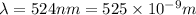 \lambda=524 nm=525\times 10^{-9}m
