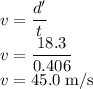 v = \dfrac{d'}{t} \\v = \dfrac{18.3}{0.406}\\v=45.0 \;\rm m/s