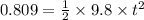 0.809 = \frac{1}{2}\times 9.8 \times t^2