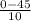 \frac{0 - 45}{10}