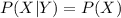 P(X|Y) = P(X)