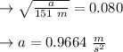 \to  \sqrt{\frac{a}{151\ m}} =0.080 \\\\ \to a= 0.9664\ \frac{m}{s^2}