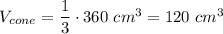 V_{cone}=\dfrac{1}{3}\cdot360\ cm^3=120\ cm^3