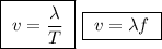 \boxed{ \ v = \frac{\lambda}{T} \ } \ \boxed{ \ v = \lambda  f \ }