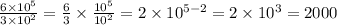 \frac{6\times10^{5}}{3\times10^{2}} = \frac{6}{3} \times  \frac{10^{5}}{10^{2}} =2 \times 10^{5-2} = 2 \times 10^{3} = 2000