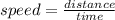 speed=\frac{distance}{time}