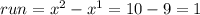 run=x^2-x^1=10-9=1