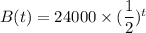 B(t)=24000\times (\dfrac{1}{2})^t
