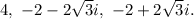 4,\ -2-2\sqrt{3}i,\ -2+2\sqrt{3}i.