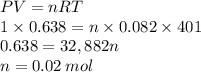 PV=nRT \\ 1 \times 0.638 = n \times 0.082 \times 401 \\ 0.638 = 32,882n \\ n = 0.02 \: mol