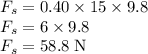 F_s=0.40\times15\times9.8\\F_s=6\times9.8\\F_s=58.8\;\rm{N