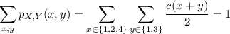 \displaystyle\sum_{x,y}p_{X,Y}(x,y)=\sum_{x\in\{1,2,4\}}\sum_{y\in\{1,3\}}\frac{c(x+y)}2=1