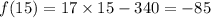 f(15)=17\times 15-340=-85