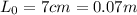 L_0 = 7 cm = 0.07 m