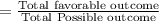 =\frac{\text{Total favorable outcome}}{\text{Total Possible outcome}}