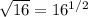 \sqrt{16} = 16^{1/2}