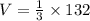 V=\frac{1}{3}\times 132