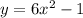 y=6x^2-1