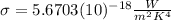 \sigma=5.6703(10)^{-18}\frac{W}{m^{2} K^{4}}