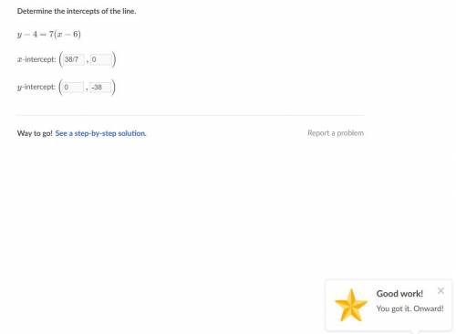 Determine the intercepts of the line. y- 4 = 7(x-6) x-intercept (  y-intercept