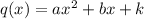 q(x)= ax^2 + bx + k