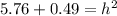 5.76+0.49=h^2