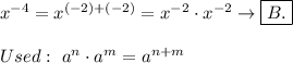 x^{-4}=x^{(-2)+(-2)}=x^{-2}\cdot x^{-2}\to\boxed{B.}\\\\Used:\ a^n\cdot a^m=a^{n+m}