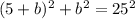 (5+b)^2+b^2=25^2