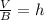 \frac{V}{B}=h