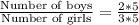 \frac{\text{Number of boys}}{\text{Number of girls}}=\frac{2*5}{3*5}