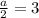 \frac{a}{2}=3