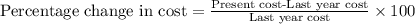 \text{Percentage change in cost}=\frac{\text{Present cost-Last year cost}}{\text{Last year cost}}\times 100