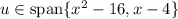 u\in\mathrm{span}\{x^2-16,x-4\}