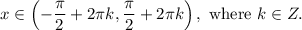 x\in \left(-\dfrac{\pi}{2}+2\pi k,\dfrac{\pi}{2}+2\pi k\right), \text{ where } k\in Z.