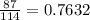 \frac{87}{114} =0.7632