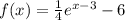 f(x)=\frac{1}{4}e^{x-3}-6