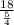 \frac{18}{\frac{5}{4}}