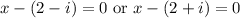 x-(2-i)=0\text{ or }x-(2+i)=0