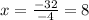 x=\frac{-32}{-4}=8