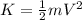 K=\frac{1}{2}mV^{2}