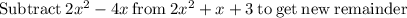 \mathrm{Subtract\:}2x^2-4x\mathrm{\:from\:}2x^2+x+3\mathrm{\:to\:get\:new\:remainder}