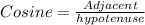 Cosine = \frac{Adjacent}{hypotenuse}