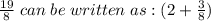 \frac{19}{8}\;can\;be\;written\;as : (2 + \frac{3}{8})