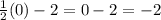 \frac{1}{2} (0)-2=0-2=-2