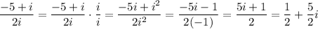 \dfrac{-5+i}{2i}=\dfrac{-5+i}{2i}\cdot\dfrac{i}{i}=\dfrac{-5i+i^2}{2i^2}=\dfrac{-5i-1}{2(-1)}=\dfrac{5i+1}{2}=\dfrac{1}{2}+\dfrac{5}{2}i