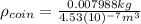 \rho_{coin}=\frac{0.007988kg}{4.53(10)^{-7}m^{3}}