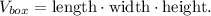 V_{box}=\text{length}\cdot \text{width}\cdot \text{height}.