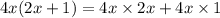 4x(2x+1) = 4x \times 2x + 4x \times 1